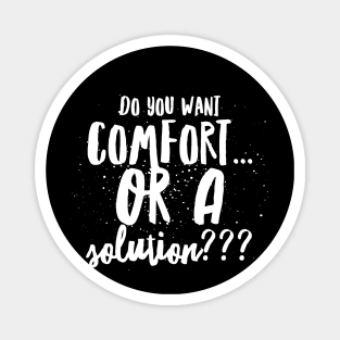 Do You Want Comfort...or a Solution??? Magnet